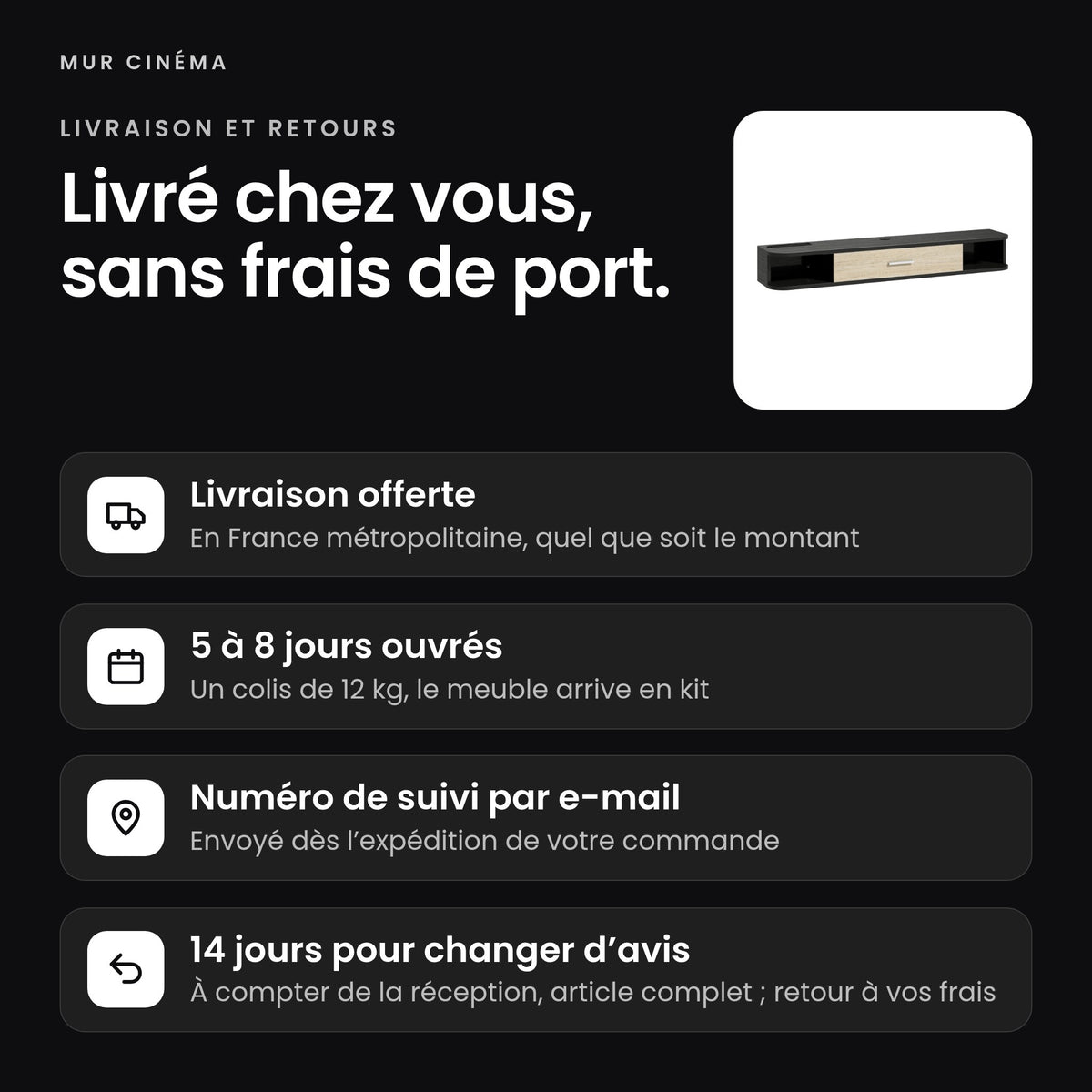 Visuel Mur Cinéma : livraison offerte en France métropolitaine, 5 à 8 jours ouvrés, un colis de 12 kg, 14 jours pour changer d'avis