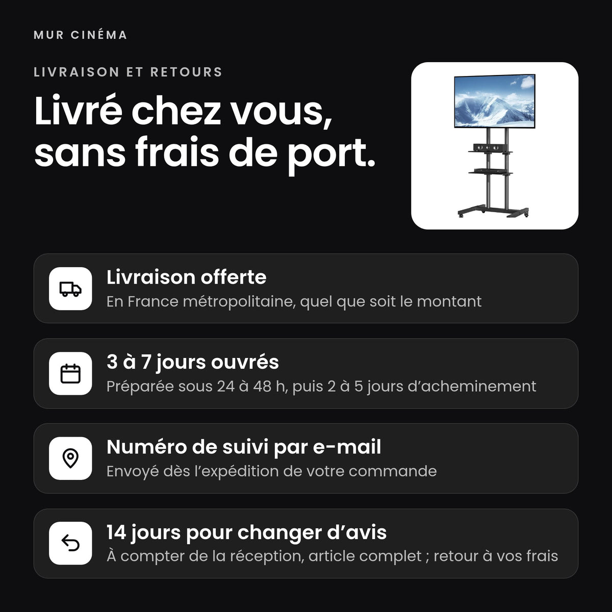 Visuel Mur Cinéma : livraison offerte en France métropolitaine, 3 à 7 jours ouvrés, suivi par e-mail, 14 jours pour changer d'avis