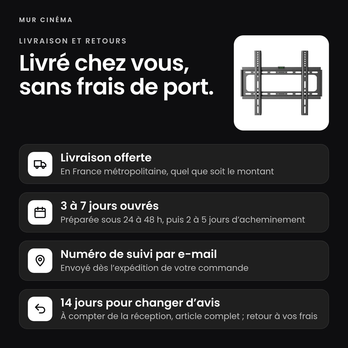 Visuel Mur Cinéma : livraison offerte en France métropolitaine, 3 à 7 jours ouvrés, suivi par e-mail, 14 jours pour changer d'avis