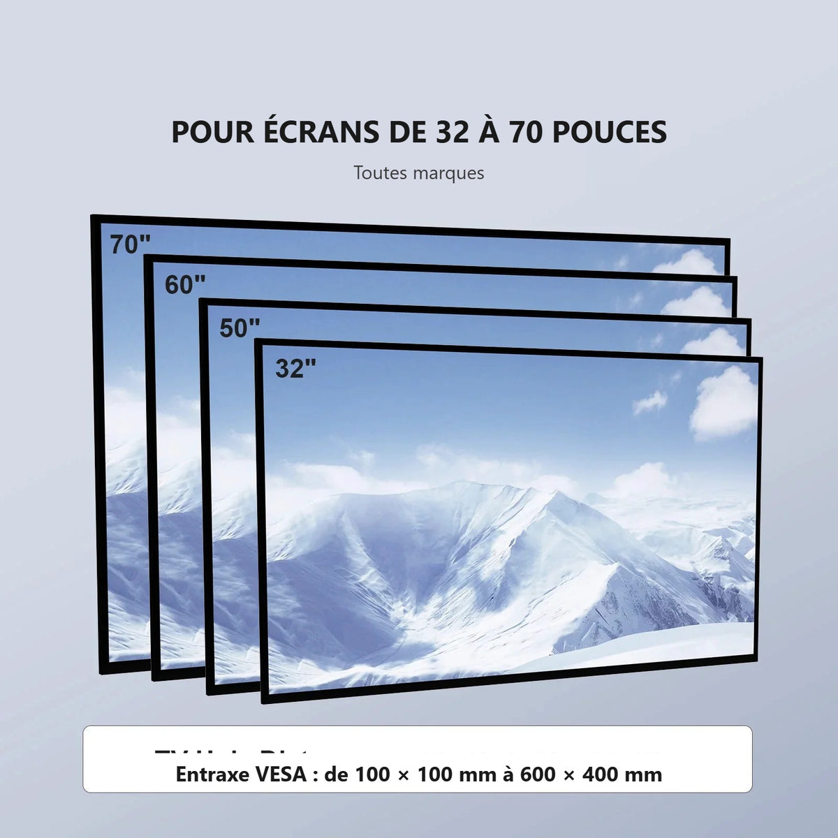 Compatible avec les écrans de 32 à 70 pouces, entraxe VESA de 100x100 à 600x400 mm